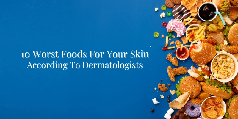 10-Worst-Foods-For-Your-Skin-According-To-Dermatologists-banner
