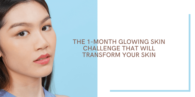 The-1-Month-Glowing-Skin-Challenge-That-Will-Transform-Your-Skin